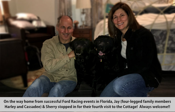 On the way home from successful Ford Racing events in Florida, Jay; four-legged family members Harley and Cassadee; and Sherry stopped in for thier fourth visit to the Cottage.  Always welcome.