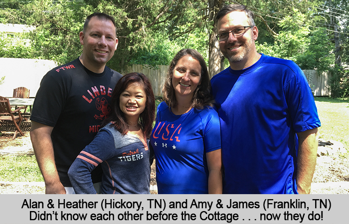 Aland and Heather, from Hickory, TN and Amy and James from Franklin, TN.  Didn't know each other before the Cottage.  Now they do!